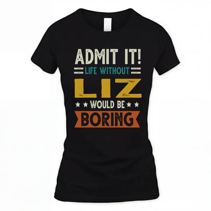 LIZ HH88-K2–Personalized Funny Quote Apparel “Life Without NAME Would Be Boring”