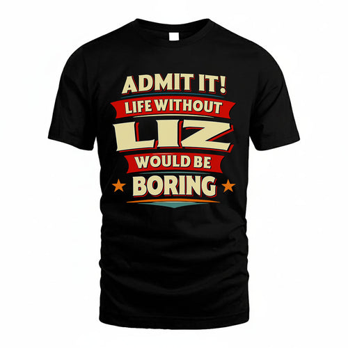 LIZ HH88-K2-106–Personalized Funny Quote Apparel “Life Without NAME Would Be Boring”