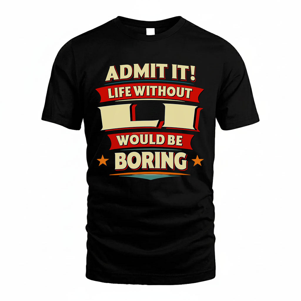 LI HH88-K2-106–Personalized Funny Quote Apparel “Life Without NAME Would Be Boring”