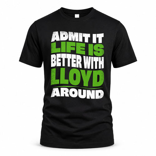 LLOYD KTT19-K098-189 – Personalized Funny Quote Apparel “Admit It, Life Is Better With NAME Around”