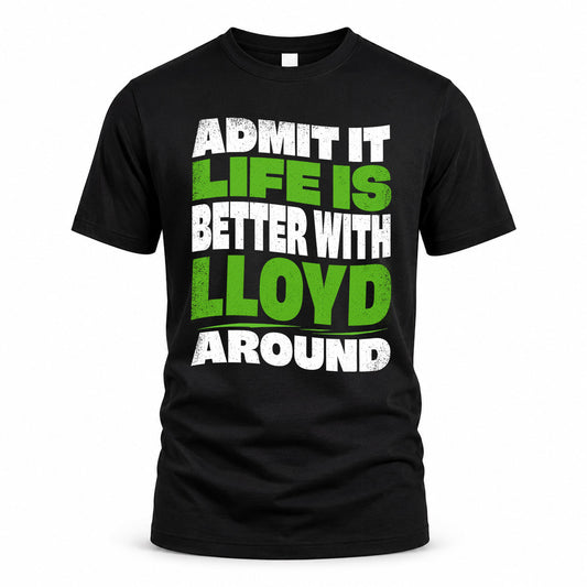 LLOYD KTT19-K098-189 – Personalized Funny Quote Apparel “Admit It, Life Is Better With NAME Around”