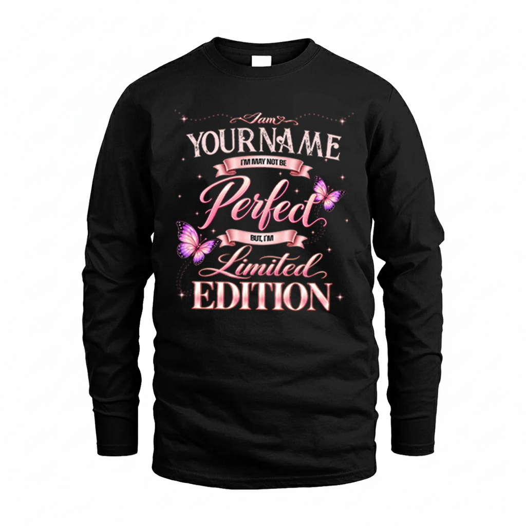 YOUR NAME TT39 Personalized Shirt – I May Not Be Perfect, But I’m Limited Edition