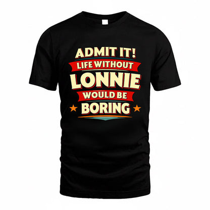 LONNIE HH88-K2-106–Personalized Funny Quote Apparel “Life Without NAME Would Be Boring”