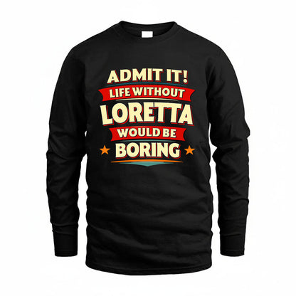 LORETTA HH88-K2-106–Personalized Funny Quote Apparel “Life Without NAME Would Be Boring”