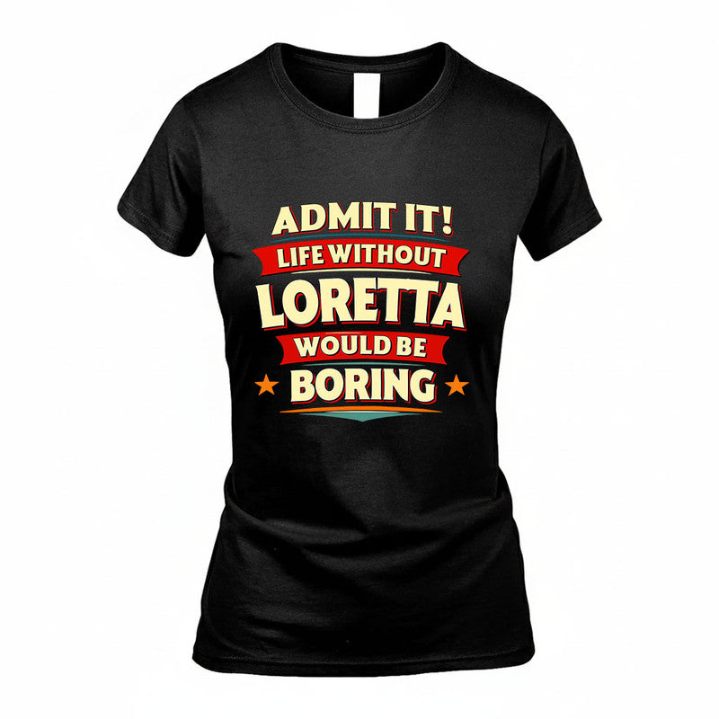 LORETTA HH88-K2-106–Personalized Funny Quote Apparel “Life Without NAME Would Be Boring”