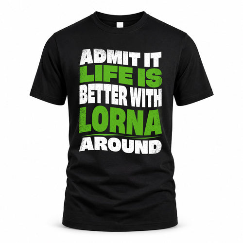 LORNA KTT19-K098-189 – Personalized Funny Quote Apparel “Admit It, Life Is Better With NAME Around”