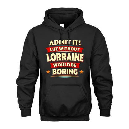 LORRAINE HH88-K2-106–Personalized Funny Quote Apparel “Life Without NAME Would Be Boring”