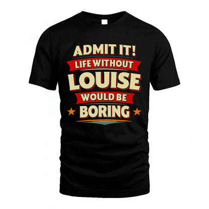 LOUISE HH88-K2-106–Personalized Funny Quote Apparel “Life Without NAME Would Be Boring”