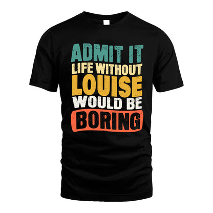 LOUISE KTT28-AMER50-111–Personalized Funny Quote Apparel “Life Without NAME Would Be Boring”
