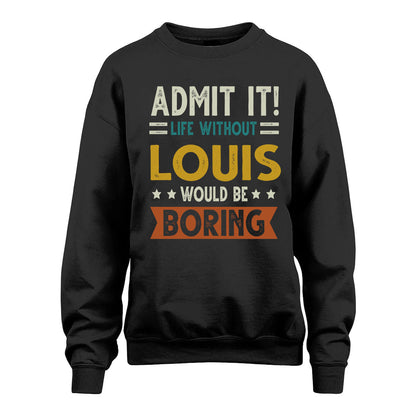 LOUIS HH88-K2–Personalized Funny Quote Apparel “Life Without NAME Would Be Boring”