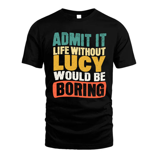 LUCY KTT28-AMER50-111–Personalized Funny Quote Apparel “Life Without NAME Would Be Boring”