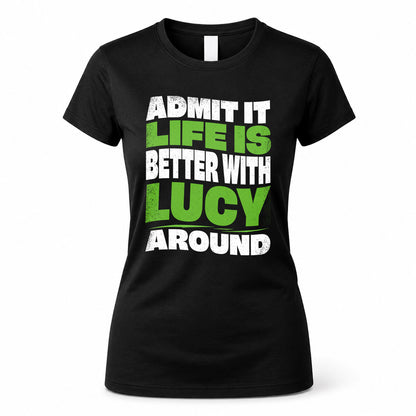 LUCY KTT19-K098-189 – Personalized Funny Quote Apparel “Admit It, Life Is Better With NAME Around”