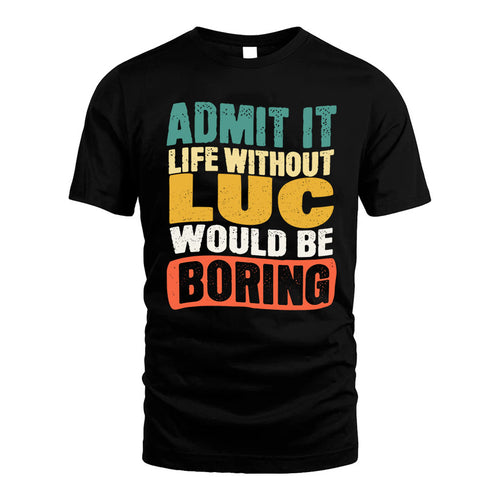 LUC KTT28-AMER50-111–Personalized Funny Quote Apparel “Life Without NAME Would Be Boring”