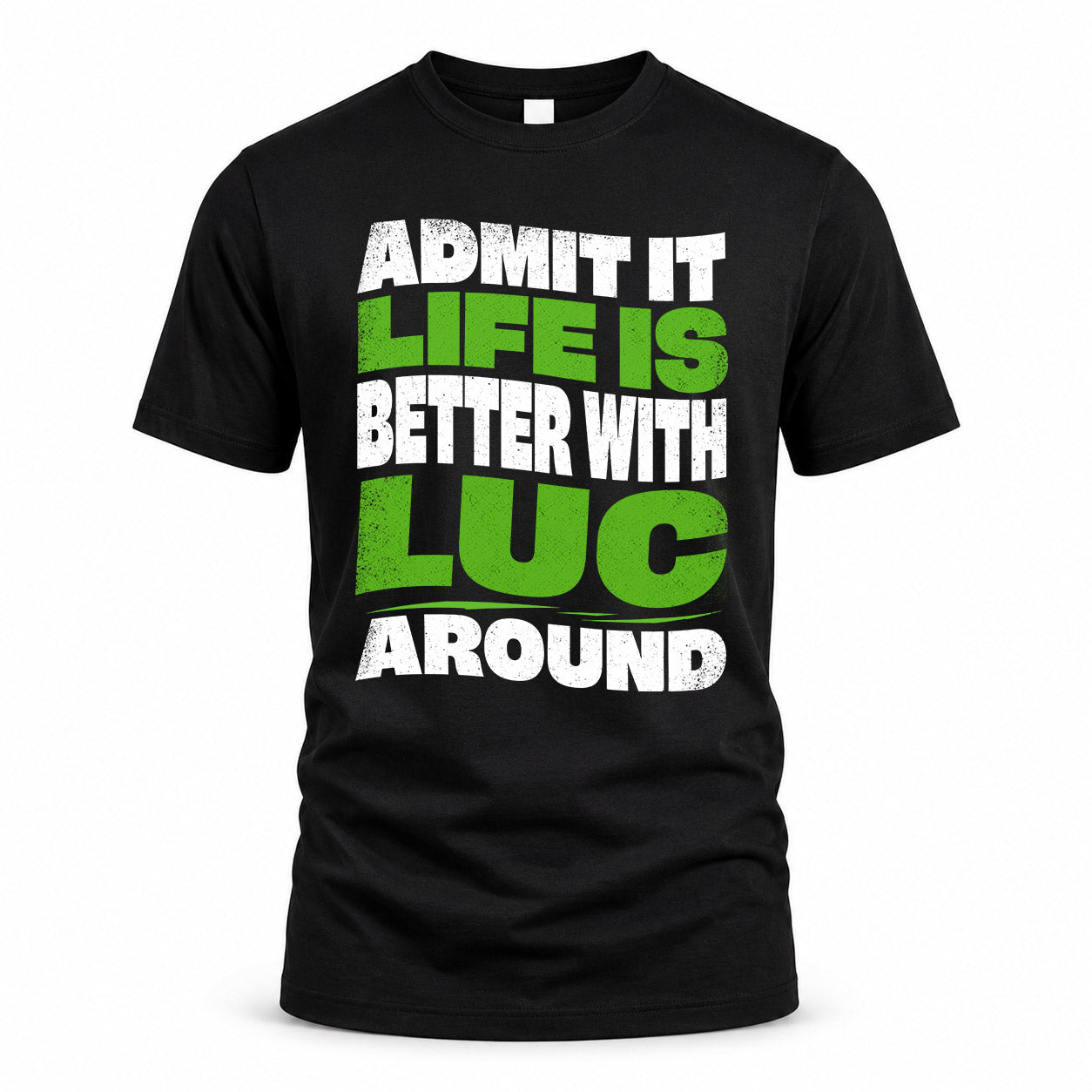 LUC KTT19-K098-189 – Personalized Funny Quote Apparel “Admit It, Life Is Better With NAME Around”