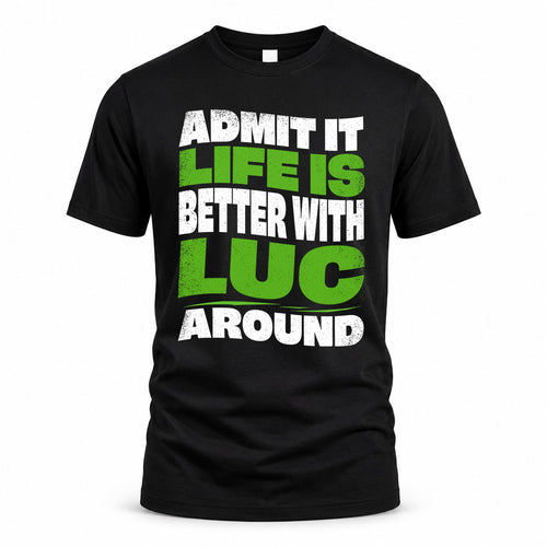 LUC KTT19-K098-189 – Personalized Funny Quote Apparel “Admit It, Life Is Better With NAME Around”