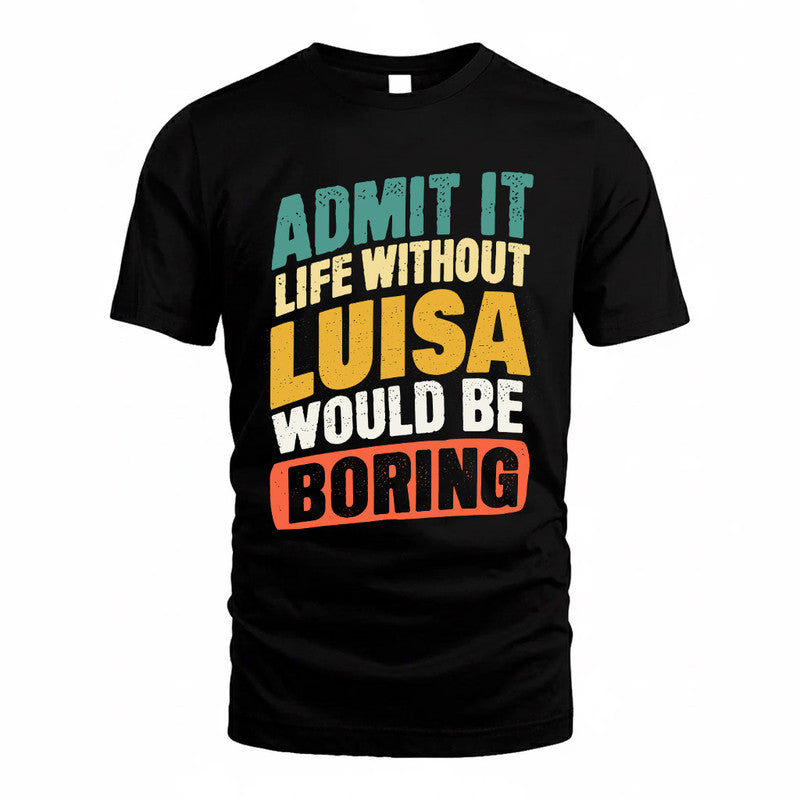 LUISA TP88-K4-229–Personalized Funny Quote Apparel “Life Without NAME Would Be Boring”