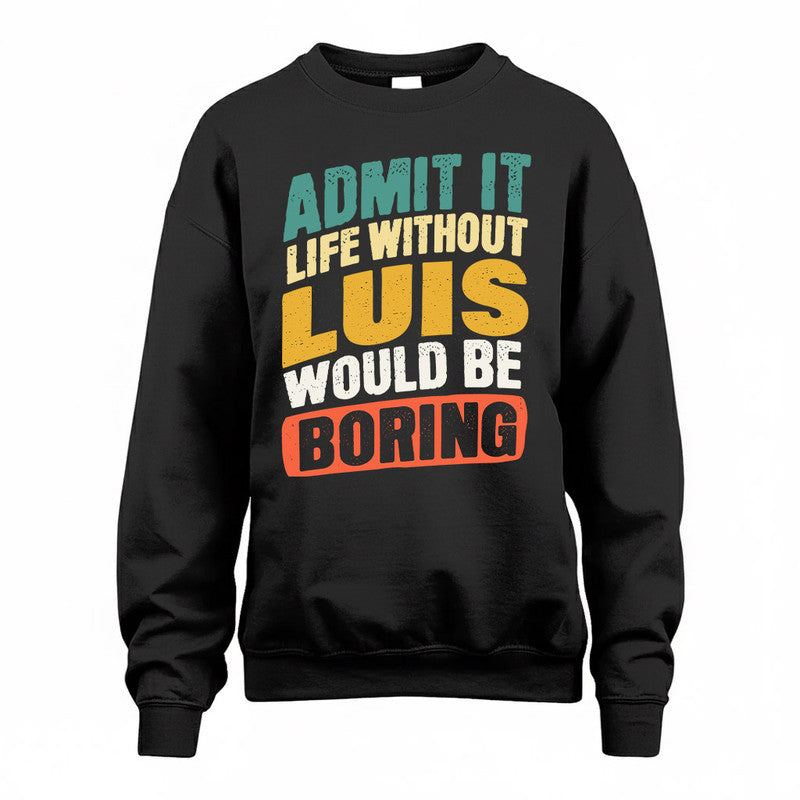 LUIS TP88-K4-229–Personalized Funny Quote Apparel “Life Without NAME Would Be Boring”