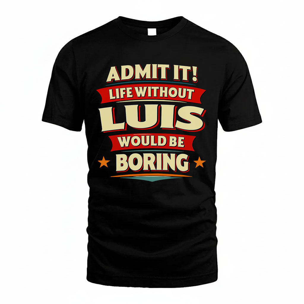 LUIS HH88-K2-106–Personalized Funny Quote Apparel “Life Without NAME Would Be Boring”