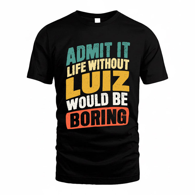 LUIZ TP88-K4-229–Personalized Funny Quote Apparel “Life Without NAME Would Be Boring”