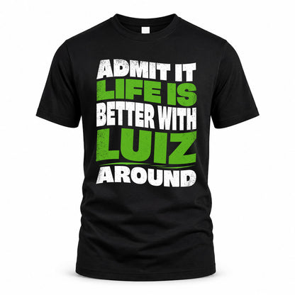 LUIZ KTT19-K098-189 – Personalized Funny Quote Apparel “Admit It, Life Is Better With NAME Around”