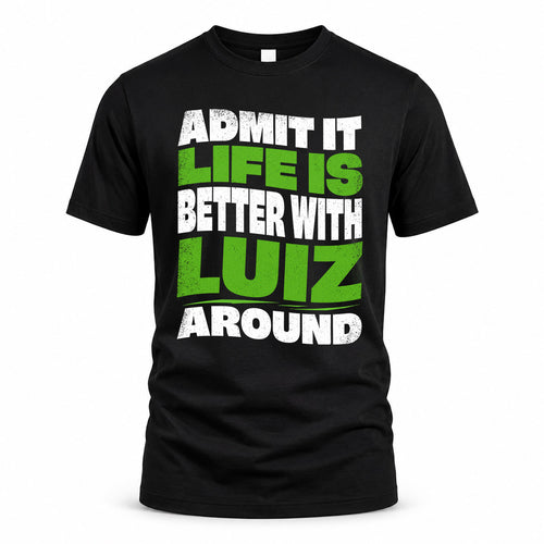 LUIZ KTT19-K098-189 – Personalized Funny Quote Apparel “Admit It, Life Is Better With NAME Around”