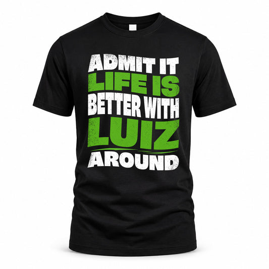 LUIZ KTT19-K098-189 – Personalized Funny Quote Apparel “Admit It, Life Is Better With NAME Around”