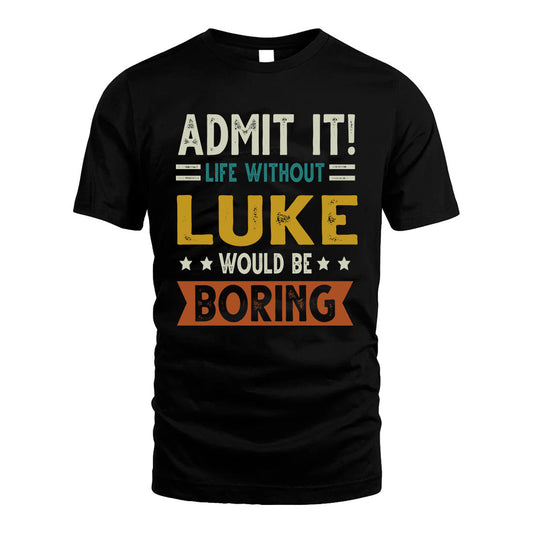 LUKE HH88-K2–Personalized Funny Quote Apparel “Life Without NAME Would Be Boring”