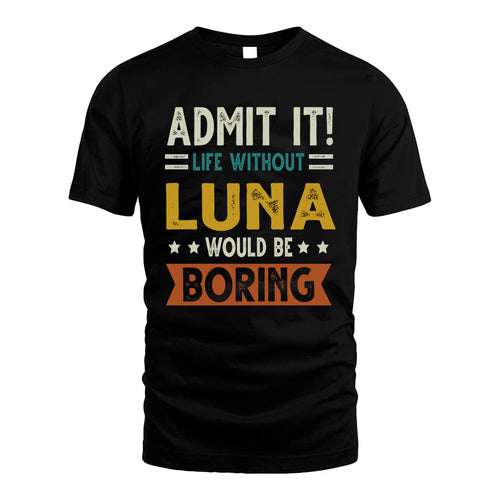 LUNA HH88-K2–Personalized Funny Quote Apparel “Life Without NAME Would Be Boring”