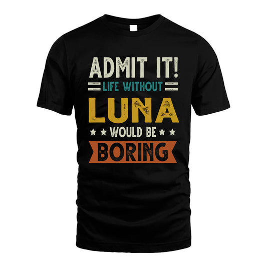 LUNA HH88-K2–Personalized Funny Quote Apparel “Life Without NAME Would Be Boring”