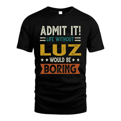 LUZ HH88-K2–Personalized Funny Quote Apparel “Life Without NAME Would Be Boring”