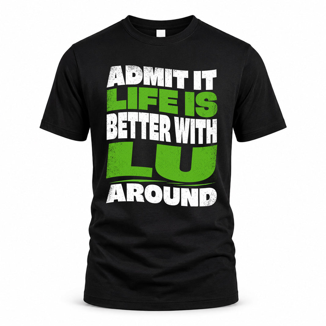LU KTT19-K098-189 – Personalized Funny Quote Apparel “Admit It, Life Is Better With NAME Around”