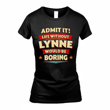 LYNNE HH88-K2-106–Personalized Funny Quote Apparel “Life Without NAME Would Be Boring”