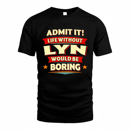 LYN HH88-K2-106–Personalized Funny Quote Apparel “Life Without NAME Would Be Boring”