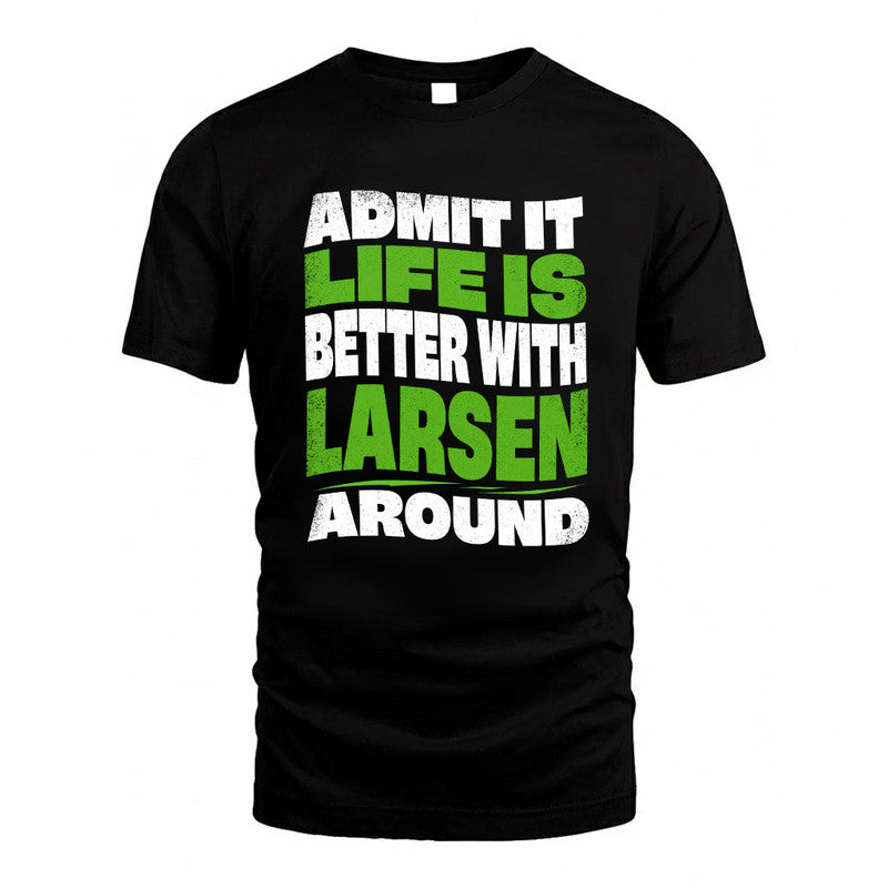 LARSEN KTT19-K098-189 – Personalized Funny Quote Apparel “Admit It, Life Is Better With NAME Around”