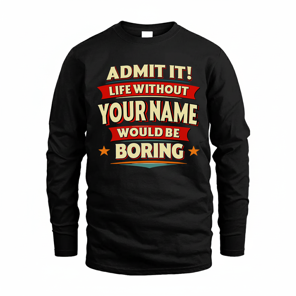 YOUR NAME HH88-K2-106–Personalized Funny Quote Apparel “Life Without NAME Would Be Boring”
