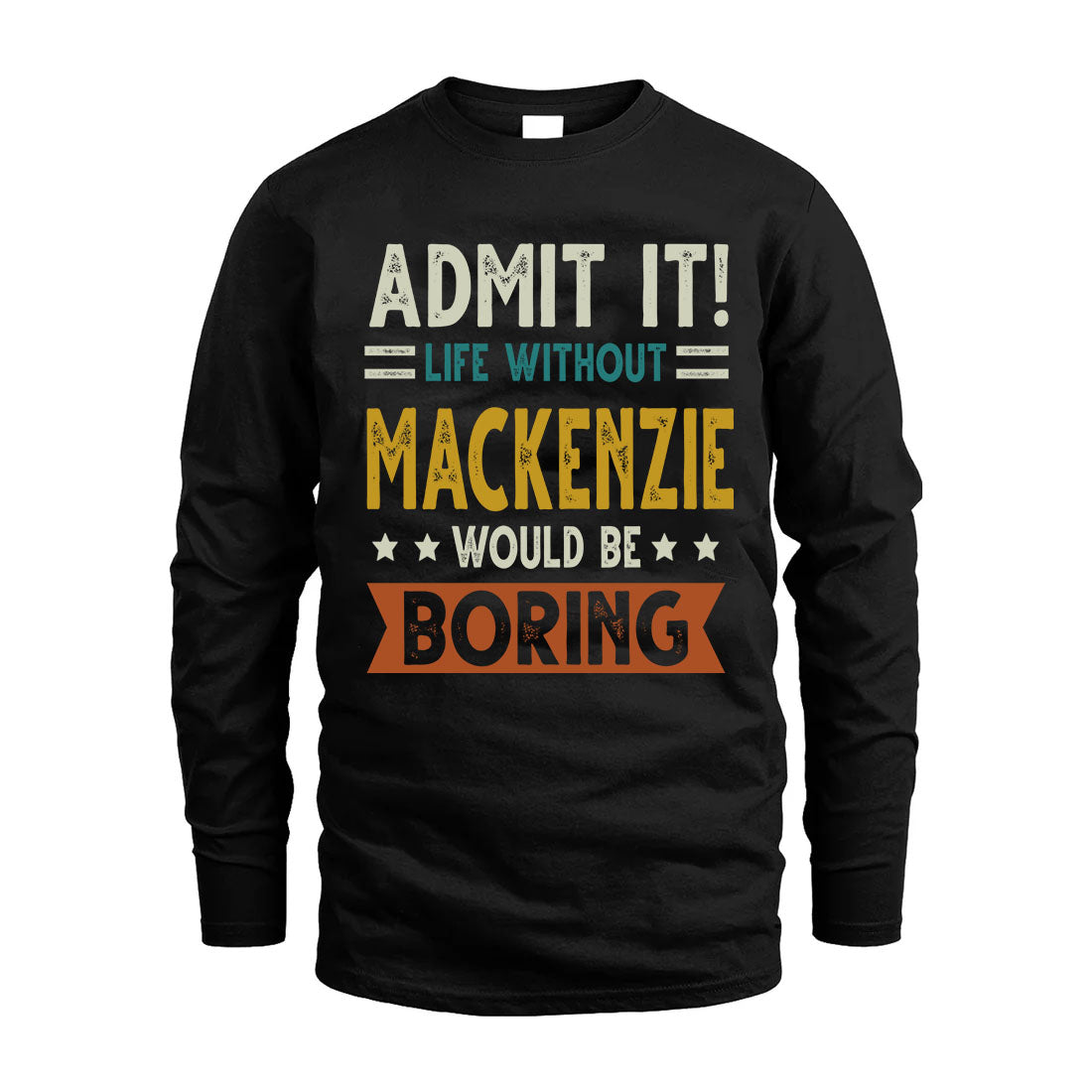MACKENZIE HH88-K2–Personalized Funny Quote Apparel “Life Without NAME Would Be Boring”