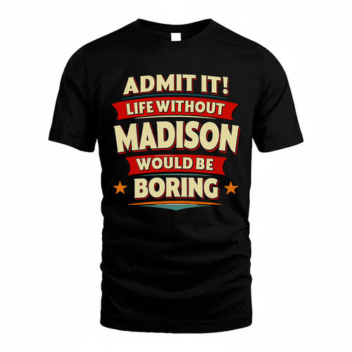 MADISON HH88-K2-106–Personalized Funny Quote Apparel “Life Without NAME Would Be Boring”