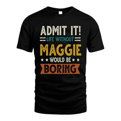 MAGGIE HH88-K2–Personalized Funny Quote Apparel “Life Without NAME Would Be Boring”