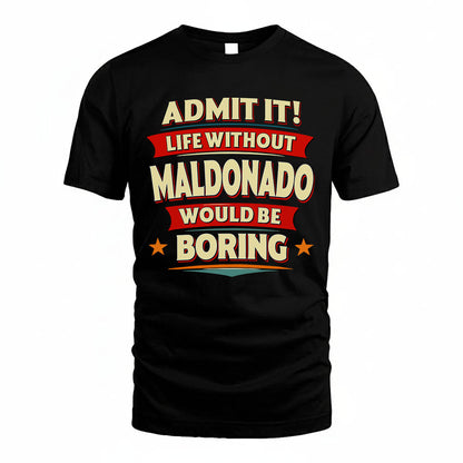 MALDONADO HH88-K2-106–Personalized Funny Quote Apparel “Life Without NAME Would Be Boring”