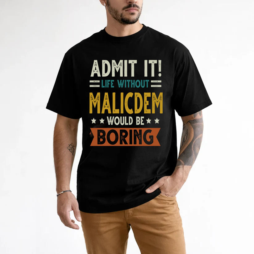MALICDEM HH88-K2–Personalized Funny Quote Apparel “Life Without NAME Would Be Boring”