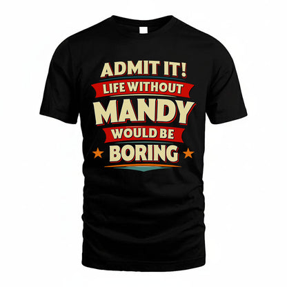 MANDY HH88-K2-106–Personalized Funny Quote Apparel “Life Without NAME Would Be Boring”