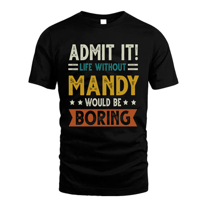 MANDY HH88-K2–Personalized Funny Quote Apparel “Life Without NAME Would Be Boring”