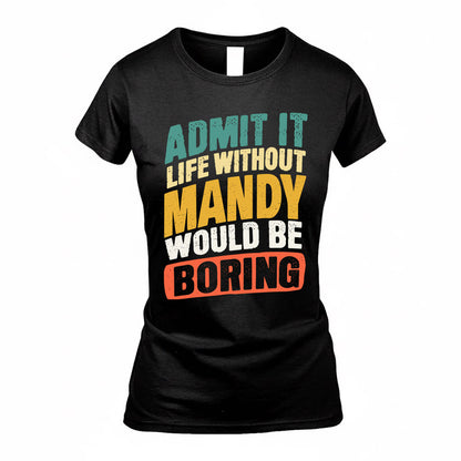MANDY TP88-K4-229–Personalized Funny Quote Apparel “Life Without NAME Would Be Boring”