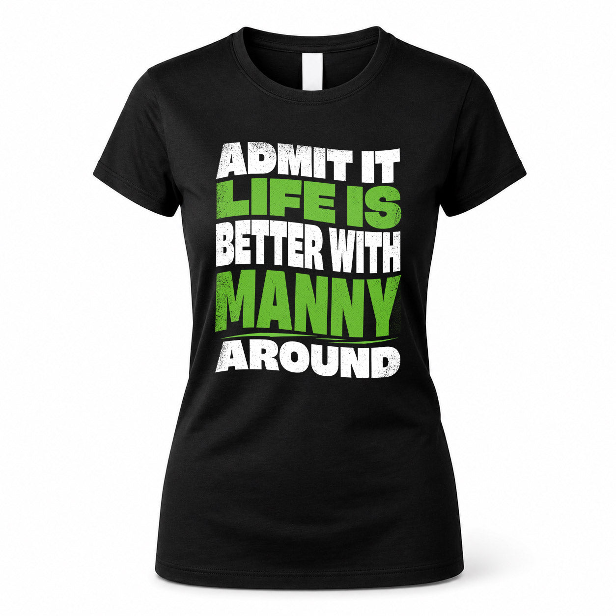 MANNY KTT19-K098-189 – Personalized Funny Quote Apparel “Admit It, Life Is Better With NAME Around”