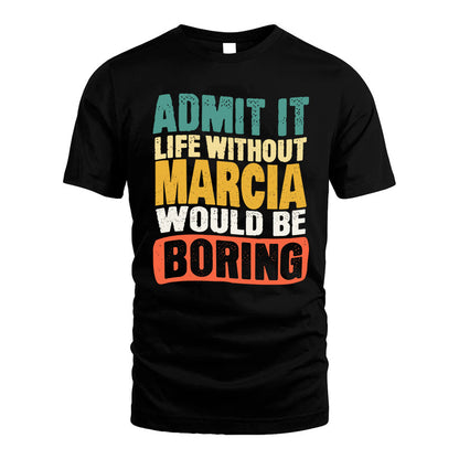 MARCIA KTT28-AMER50-111–Personalized Funny Quote Apparel “Life Without NAME Would Be Boring”