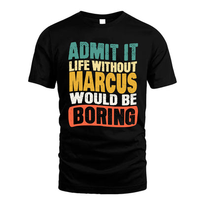 MARCUS KTT28-AMER50-111–Personalized Funny Quote Apparel “Life Without NAME Would Be Boring”