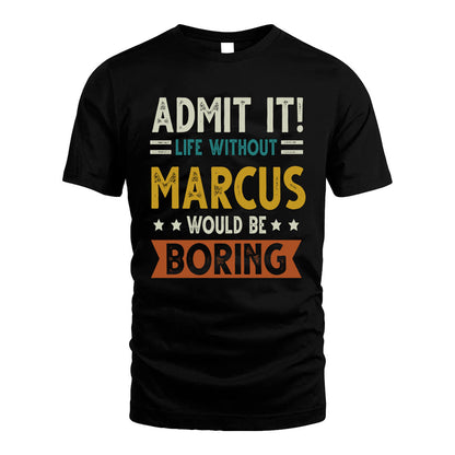 MARCUS HH88-K2–Personalized Funny Quote Apparel “Life Without NAME Would Be Boring”