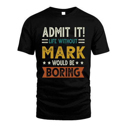 MARK HH88-K2–Personalized Funny Quote Apparel “Life Without NAME Would Be Boring”