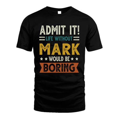 MARK HH88-K2–Personalized Funny Quote Apparel “Life Without NAME Would Be Boring”
