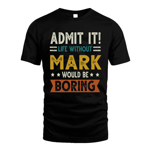 MARK HH88-K2–Personalized Funny Quote Apparel “Life Without NAME Would Be Boring”